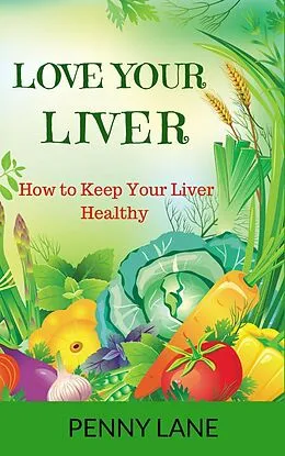 E-Book (epub) Love Your Liver: How to Keep Your Liver Healthy von Penny Lane