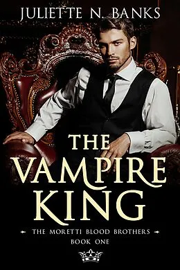 E-Book (epub) The Vampire King (The Moretti Blood Brothers, #0) von Juliette N Banks