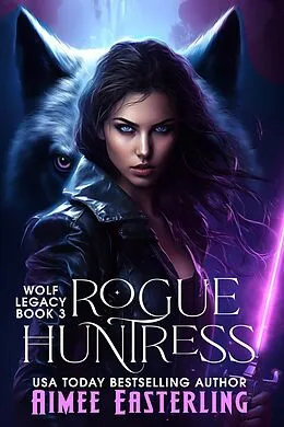 E-Book (epub) Rogue Huntress (Wolf Legacy, #3) von Aimee Easterling