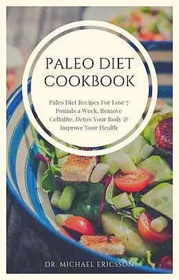 E-Book (epub) Paleo Diet Cookbook: Paleo Diet Recipes For Lose 7 Pounds a Week, Remove Cellulite, Detox Your Body & Improve Your Health von Michael Ericsson
