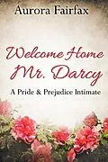E-Book (epub) Welcome Home Mr. Darcy (A Pride & Prejudice Intimate) von Aurora Fairfax