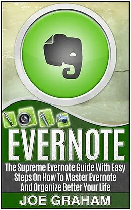 E-Book (epub) Evernote: The Supreme Evernote Guide with Easy Steps On How To Master Evernote And Organize Better Your Life von Joe Graham