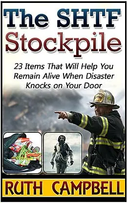E-Book (epub) The Shtf Stockpile: 23 Items That Will Help You Remain Alive When Disaster Knocks on Your Door von Ruth Campbell