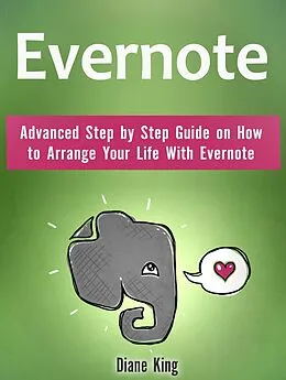 E-Book (epub) Evernote: Advanced Step by Step Guide on How to Arrange Your Life With Evernote von Diane King