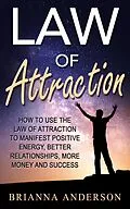 E-Book (epub) Law of Attraction: How to Use the Law of Attraction to Manifest Positive Energy, Better Relationships, More Money and Success von Brianna Anderson