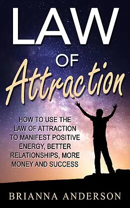E-Book (epub) Law of Attraction: How to Use the Law of Attraction to Manifest Positive Energy, Better Relationships, More Money and Success von Brianna Anderson