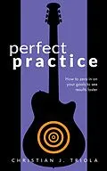 E-Book (epub) Perfect Practice: How to Zero in on Your Goals and Become a Better Guitar Player Faster von Christian J. Triola