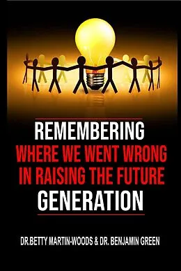 E-Book (epub) Remembering where we went wrong in Raising the Future Generation von Betty Martin-Woods, Benjamin Green