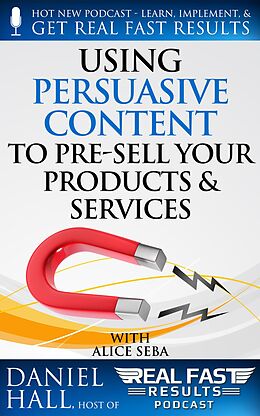 E-Book (epub) Using Persuasive Content to Pre-Sell Your Products & Services (Real Fast Results, #63) von Daniel Hall