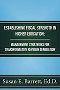 E-Book (epub) Establishing Fiscal Strength in Higher Education; Management Strategies for Transformative Revenue Generation von Susan E. Barrett