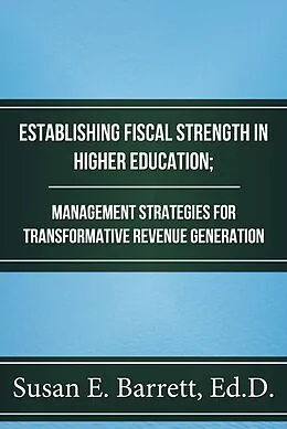 E-Book (epub) Establishing Fiscal Strength in Higher Education; Management Strategies for Transformative Revenue Generation von Susan E. Barrett