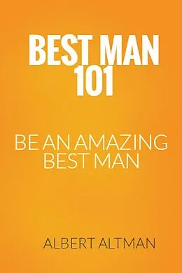 E-Book (epub) Best Man 101- Be an Amazing Best Man von Albert Altman