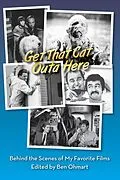 E-Book (epub) Get That Cat Outa Here: Behind the Scenes of My Favorite Films von Ben Ohmart, Nat Segaloff