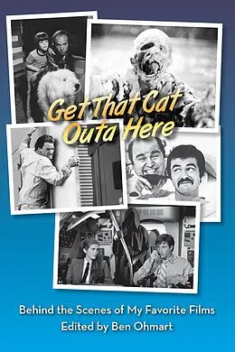 E-Book (epub) Get That Cat Outa Here: Behind the Scenes of My Favorite Films von Ben Ohmart, Nat Segaloff