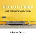 E-Book (epub) Decluttering: How to Declutter Your Home More Minimalism, Fewer Books von Marie Scott