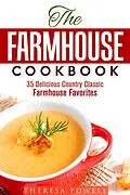 E-Book (epub) The Farmhouse Cookbook: 35 Delicious Country Classic Farmhouse Favorites (Comfort Food) von Theresa Powell