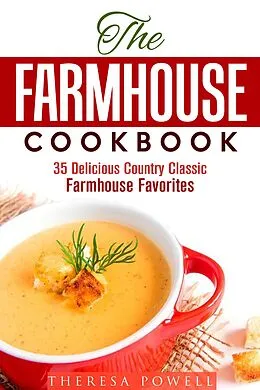 E-Book (epub) The Farmhouse Cookbook: 35 Delicious Country Classic Farmhouse Favorites (Comfort Food) von Theresa Powell
