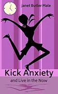 E-Book (epub) Kick Anxiety and Live in the Moment von Janet Butler Male