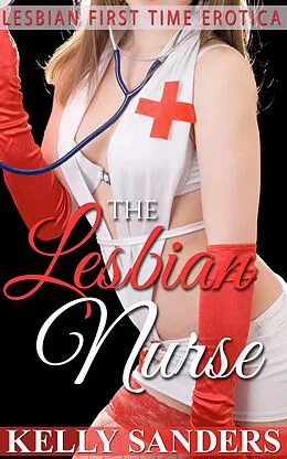 E-Book (epub) The Lesbian Nurse - Lesbian First Time Erotica von Kelly Sanders