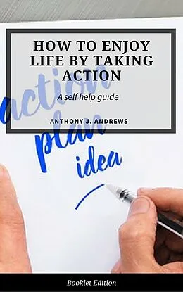 E-Book (epub) How to Enjoy Life by Taking Action (Self Help) von Anthony J. Andrews