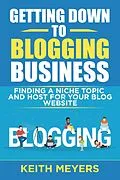 E-Book (epub) Getting Down To Blogging Business: Finding A Niche Topic And Host For Your Blog Website von Keith Meyers