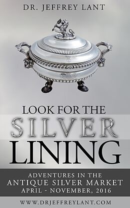 E-Book (epub) Look for the Silver Lining : Adventures in the Antique Silver Market...April - November, 2016 von Jeffrey Lant