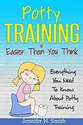 E-Book (epub) Potty Training Is Easier Than You Think: Everything You Need To Know About Potty Training von Jennifer N. Smith