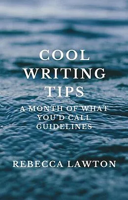 E-Book (epub) Cool Writing Tips: A Month of What You'd Call Guidelines von Rebecca Lawton