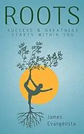 E-Book (epub) Roots: Success and Greatness Starts Within You von James Evangelista