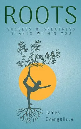 E-Book (epub) Roots: Success and Greatness Starts Within You von James Evangelista