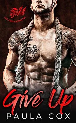 E-Book (epub) Give Up: A Bad Boy Motorcycle Club Romance (Steel Phoenix MC, #2) von Paula Cox