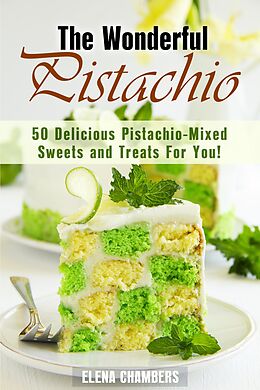 eBook (epub) The Wonderful Pistachio: 50 Delicious Pistachio-Mixed Sweets and Treats For You! (Healthy & Easy Desserts) de Elena Chambers