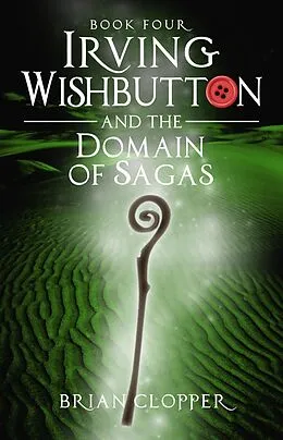 E-Book (epub) Irving Wishbutton and the Domain of Sagas von Brian Clopper