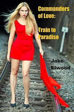 E-Book (epub) The Train to Paradise (Commanders of Love) von Jake Elwood