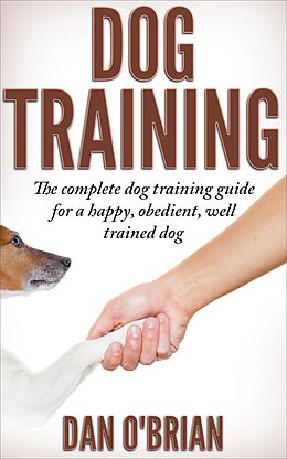 E-Book (epub) Dog Training: The Complete Dog Training Guide For A Happy, Obedient, Well Trained Dog von Dan O'Brian