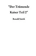 E-Book (epub) "Der Trümende Kaiser Teil 2" von Ronald Smith