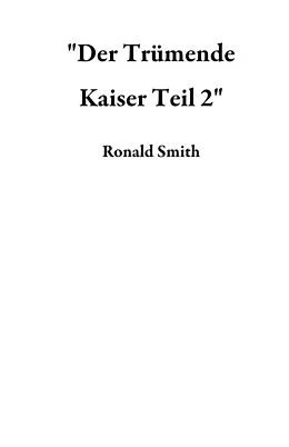 E-Book (epub) "Der Trümende Kaiser Teil 2" von Ronald Smith