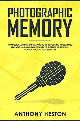 E-Book (epub) Photographic Memory: What Quick Learners Do That You Don't. Unlocking Accelerated Learning, and Improved Memory to Increase your Skills, Productivity, and Success in Life (Fastlane to Success) von Anthony Heston