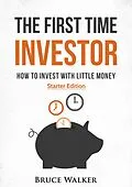 E-Book (epub) The First Time Investor: How to Invest with Little Money von Bruce Walker