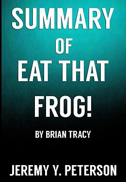 eBook (epub) Book Summary: Eat that Frog - Brian Tracy (21 Great Ways to Stop Procrastinating and Get More Done in Less Time) de Jeremy Y. Peterson