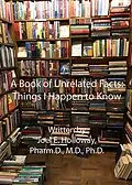 E-Book (epub) A Book of Unrelated Facts: Things I Happen to Know von Joel E. Holloway