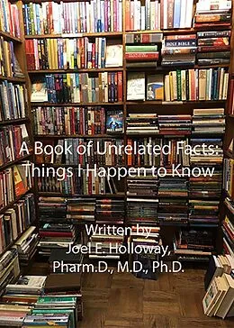 E-Book (epub) A Book of Unrelated Facts: Things I Happen to Know von Joel E. Holloway