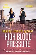 E-Book (epub) Healthy Lifestyle Against High Blood Pressure 1st Edition: H w T  C ntr l Pr v nt and R v r   H   rt n   n a Nutr t  n l  nd M nd  t Approach von Amie Armstrong, Alan Adrian Delfin-Cota
