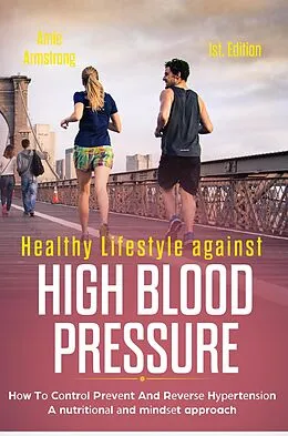 E-Book (epub) Healthy Lifestyle Against High Blood Pressure 1st Edition: H w T  C ntr l Pr v nt and R v r   H   rt n   n a Nutr t  n l  nd M nd  t Approach von Amie Armstrong, Alan Adrian Delfin-Cota