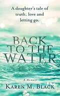 E-Book (epub) Back to the Water: A daughter's tale of truth, love and letting go von Karen M. Black