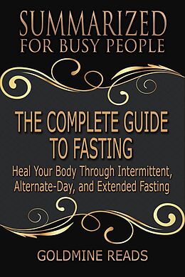 eBook (epub) The Complete Guide to Fasting - Summarized for Busy People: Heal Your Body Through Intermittent, Alternate-Day, and Extended Fasting: Based on the Book by Jason Fung and Jimmy Moore de Goldmine Reads