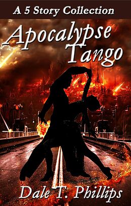 E-Book (epub) Apocalypse Tango: A 5-story Collection von Dale T. Phillips