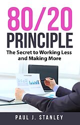 E-Book (epub) 80/20 Principle: The Secret to Working Less and Making More von Paul J. Stanley