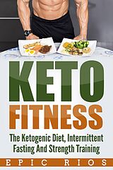 eBook (epub) Keto Fitness: The Ketogenic Diet, Intermittent Fasting And Strength Training de Epic Rios