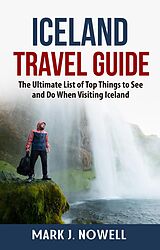 eBook (epub) Iceland Travel Guide: The Ultimate List of Top Things to See and Do When Visiting Iceland de Mark J. Nowell
